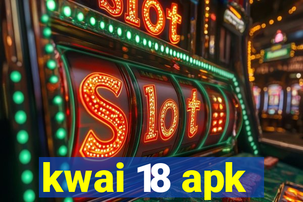 kwai 18 apk